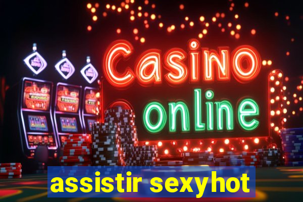 assistir sexyhot